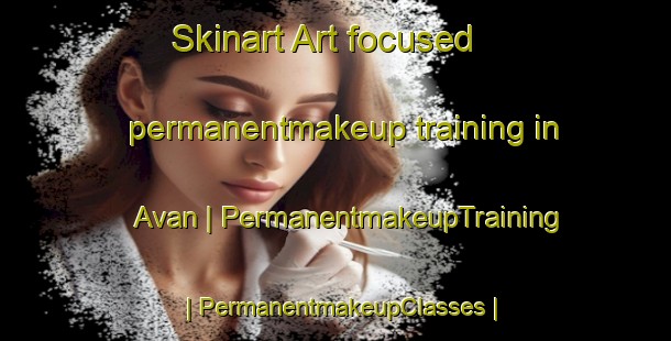 Skinart Art-focused permanentmakeup training in Avan | PermanentmakeupTraining | PermanentmakeupClasses | SkinartTraining-Sweden